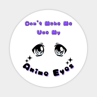 Don't Make Me Use My Anime Eyes Magnet